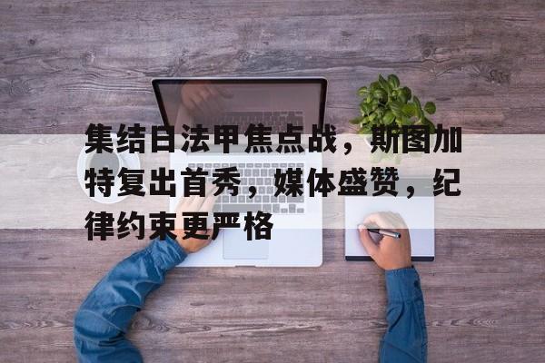 开云入口-包含集结日法甲焦点战，斯图加特复出首秀，媒体盛赞，纪律约束更严格的词条